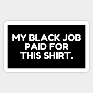 My Black Job Paid For This Shirt Magnet